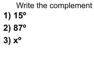 Write the complement 
1) 15º 
2) 87º 
3) xº 
 