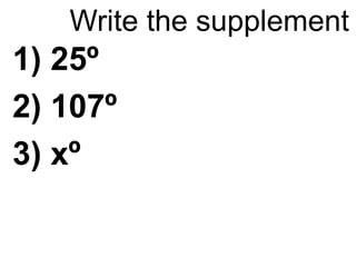 Write the supplement 
1) 25º 
2) 107º 
3) xº 
 