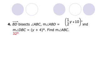 4. BD bisects ÐABC, mÐABD = , and 
mÐDBC = (y + 4)°. Find mÐABC. 
32° 
 