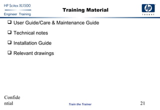 Confide
ntial 21
Engineer Training
Train the Trainer
Training Material
 User Guide/Care & Maintenance Guide
 Technical notes
 Installation Guide
 Relevant drawings
 