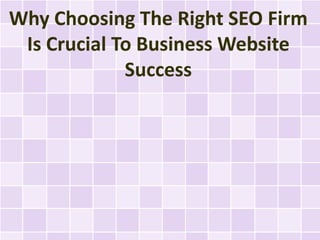 Why Choosing The Right SEO Firm
 Is Crucial To Business Website
             Success
 