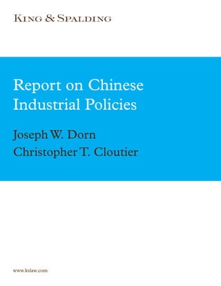 Report on Chinese
Industrial Policies
Joseph W. Dorn
Christopher T. Cloutier




www.kslaw.com
 