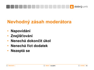 Nevhodný zásah moderátora Napovídání Znejišťování Nenechá dokončit úkol Nenechá říct dodatek Nezeptá se 8.4.2010 