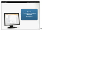 Moodle. Funcionalitats bàsiques i aplicació




        Moodle.
Funcionalitats bàsiques
      i aplicació
     Miguel Angel Muras




                                                     45
 