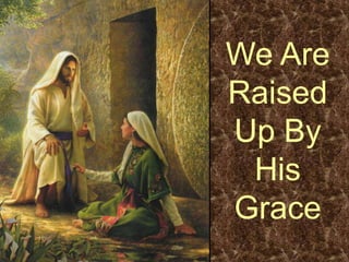 We Are Raised Up By His Grace