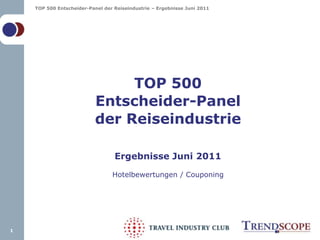 TOP 500Entscheider-Panelder ReiseindustrieErgebnisse Juni 2011Hotelbewertungen / Couponing 1 