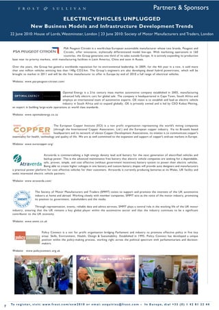 Partners & Sponsors
                                  ELECTRIC VEHICLES UNPLUGGED
                       New Business Models and Infrastructure Development Trends
    22 June 2010: House of Lords, Westminster, London | 23 June 2010: Society of Motor Manufacturers and Traders, London


                                             PSA Peugeot Citroën is a world-class European automobile manufacturer whose two brands, Peugeot and
                                             Citroën, offer innovative, stylistically differentiated model line-ups. With marketing operations in 160
                                             countries, the Group generates one third of its sales outside Europe. It is actively expanding its production
     base near its priority markets, with manufacturing facilities in Latin America, China and soon in Russia.

     Over the years, the Group has gained a worldwide reputation for its environmental leadership. In 2009, for the 4th year in a row, it sold more
     than one million vehicles emitting less than 140g CO2/km. The Group s engineers are also developing diesel hybrid powertrains, which will be
     brought to market in 2011 and will be the first manufacturer to offer in Europe by end of 2010 a full range of electrical vehicles.

     Website: www.psa-peugeot-citroen.com/


                                              Optimal Energy is a 21st century mass market automotive company established in 2005, manufacturing
                                              advanced fully electric cars for global sale. The company is headquartered in Cape Town, South Africa and
                                              employs an international team of automotive experts. OE vision is to establish and lead an electric vehicle
                                              industry in South Africa and to expand globally. OE is privately owned and is led by CEO Kobus Meiring,
     an expert in building large-scale operations at world class standards.

     Website: www.optimalenergy.co.za


                                       The European Copper Institute (ECI) is a non profit organisation representing the world's mining companies
                                       (through the International Copper Association, Ltd.) and the European copper industry. Via its Brussels based
                                       headquarters and its network of eleven Copper Development Associations, its mission is to communicate copper's
     essentiality for health, technology and quality of life. We are as well committed to the expansion and support of copper's end-use markets in Europe.

     Website: www.eurocopper.org/


                              Atraverda is commercialising a high energy density lead acid battery for the next generation of electrified vehicles and
                              backup power. This is the advanced maintenance free battery that electric vehicle companies are seeking for a dependable,
                              safe, proven, simple, and cost effective (without government incentives) battery system to power their electric vehicles.
                              Being able to create higher voltages in one battery and custom battery shapes will provide auto designers and manufacturers
     a practical power platform for cost effective vehicles for their customers. Atraverda is currently producing batteries at its Wales, UK facility and
     seeks interested electric vehicle partners.

     Website: www.atraverda.com/


                           The Society of Motor Manufacturers and Traders (SMMT) exists to support and promote the interests of the UK automotive
                           industry at home and abroad. Working closely with member companies, SMMT acts as the voice of the motor industry, promoting
                           its position to government, stakeholders and the media.

                       Through representation, events, reliable data and advice services, SMMT plays a central role in the working life of the UK motor
     industry, ensuring that the UK remains a key global player within the automotive sector and that the industry continues to be a significant
     contributor to the UK economy.

     Website: www.smmt.co.uk


                                 Policy Connect is a not for profit organisation bridging Parliament and industry to promote effective policy in five key
                                 areas: Skills, Environment, Health, Design & Sustainability. Established in 1995, Policy Connect has developed a unique
                                 position within the policy-making process, working right across the political spectrum with parliamentarians and decision-
                                 makers.

     Website: www.policyconnect.org.uk




    To r e g i s t e r, v i s i t : w w w. f r o s t . c o m / e v w 2 0 1 0 o r e m a i : e n q u i r i e s @ f r o s t . c o m •   In Europe , dial +33 (0) 1 42 81 22 44
7
 