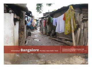 Ahmedabad   Bangalore Mumbai New Delhi Pune   UX Research on Sanitation in Urban India
                                              Quicksand Design Studio >> OCTOBER 201 0
 