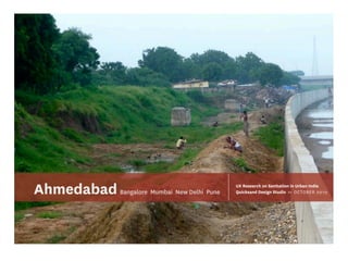 Ahmedabad Bangalore Mumbai New Delhi Pune   UX Research on Sanitation in Urban India
                                            Quicksand Design Studio >> OCTOBER 201 0
 