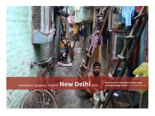 Ahmedabad Bangalore Mumbai   New Delhi Pune   UX Research on Sanitation in Urban India
                                              Quicksand Design Studio >> OCTOBER 201 0
 