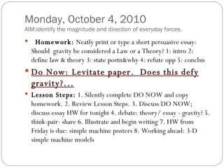 Monday, October 4, 2010 AIM:identify the magnitude and direction of everyday forces. ,[object Object],[object Object],[object Object]