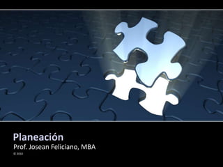 Planeación Prof. Josean Feliciano, MBA © 2010 