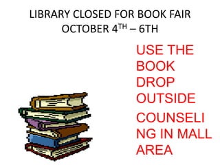 LIBRARY CLOSED FOR BOOK FAIROCTOBER 4TH – 6THUSE THE BOOK DROP OUTSIDECOUNSELING IN MALL AREA 