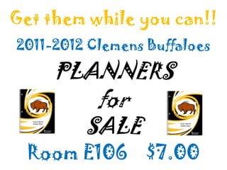 Get them while you can!!2011-2012 Clemens BuffaloesPLANNERS for SALERoom E106    $7.00