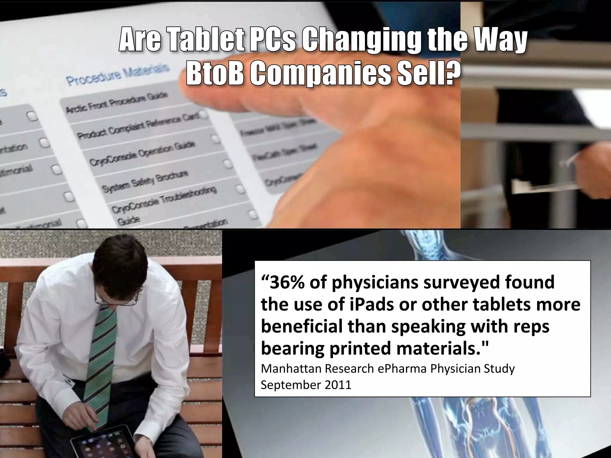 “36% of physicians surveyed found
the use of iPads or other tablets more
beneficial than speaking with reps
bearing printed materials."
Manhattan Research ePharma Physician Study
September 2011
 
