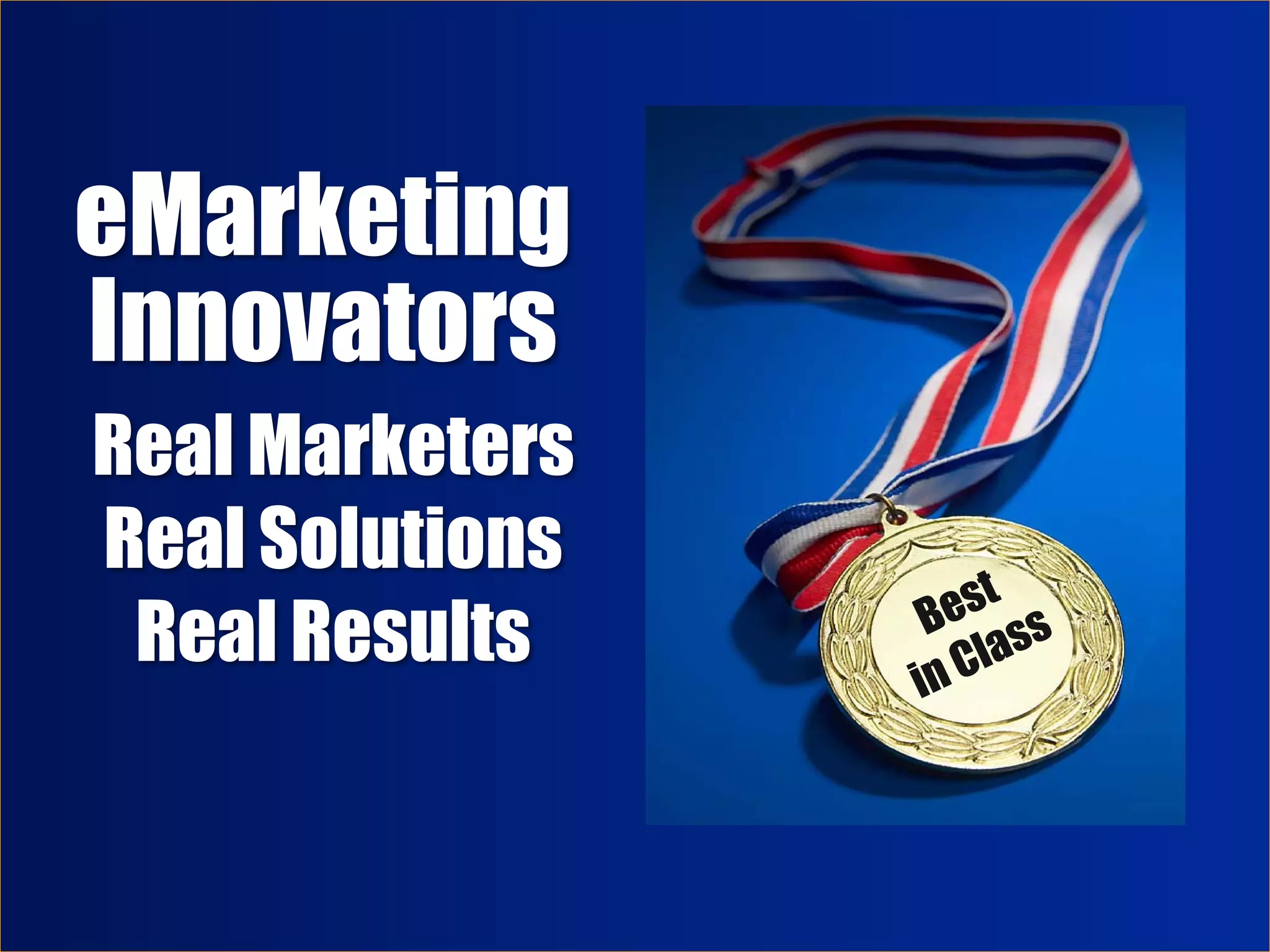 eMarketing
Innovators
Real Marketers
Real Solutions
 Real Results
 