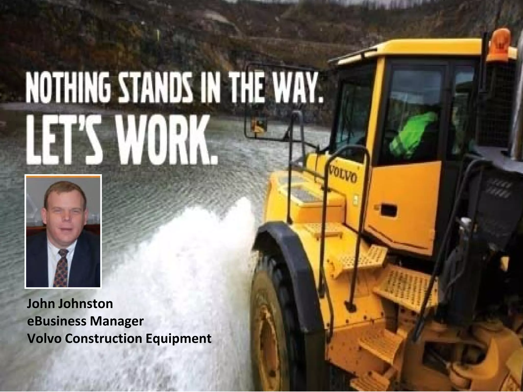 John Johnston
eBusiness Manager
Volvo Construction Equipment
 