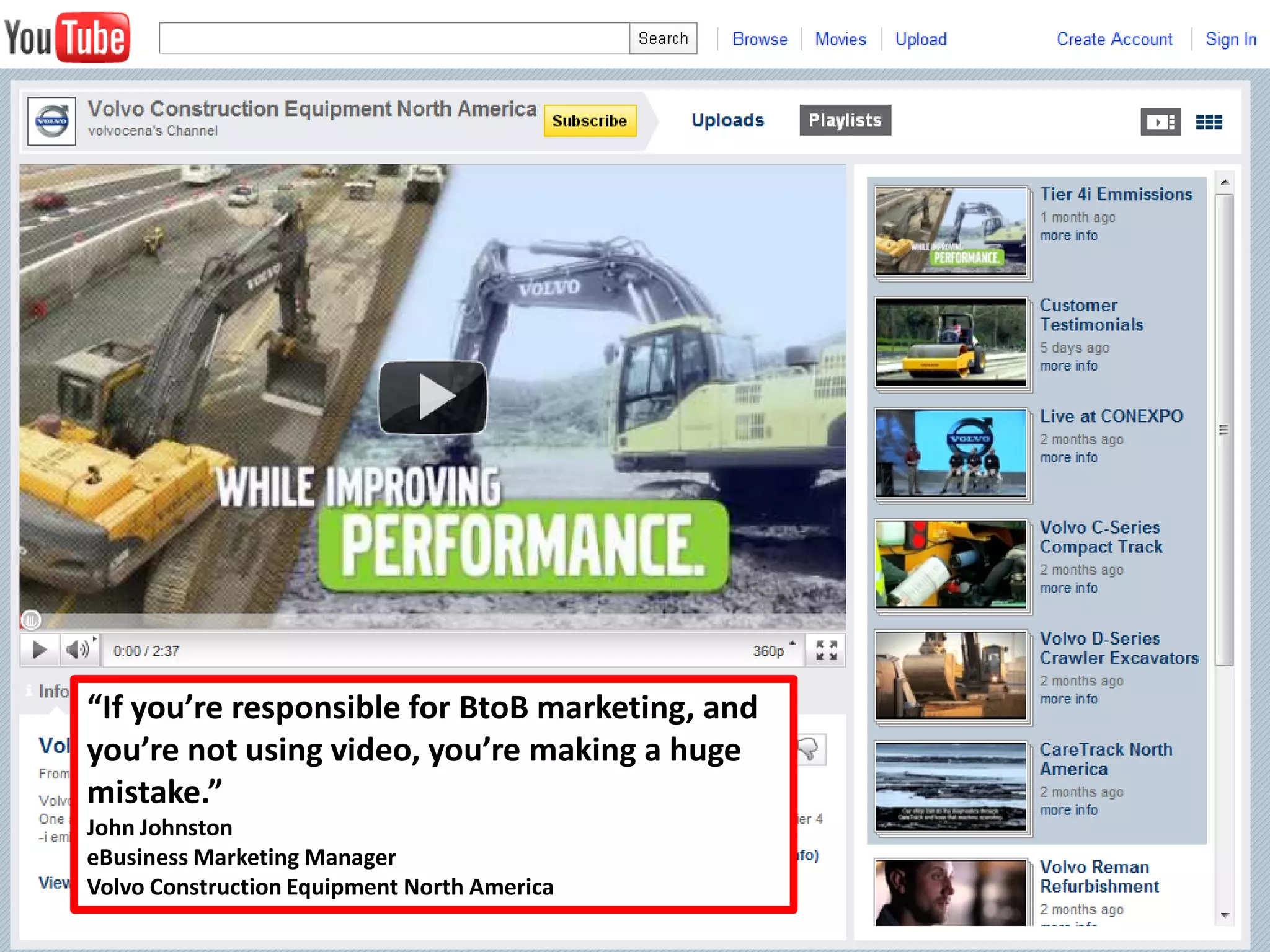“If you’re responsible for BtoB marketing, and
you’re not using video, you’re making a huge
mistake.”
John Johnston
eBusiness Marketing Manager
Volvo Construction Equipment North America
 
