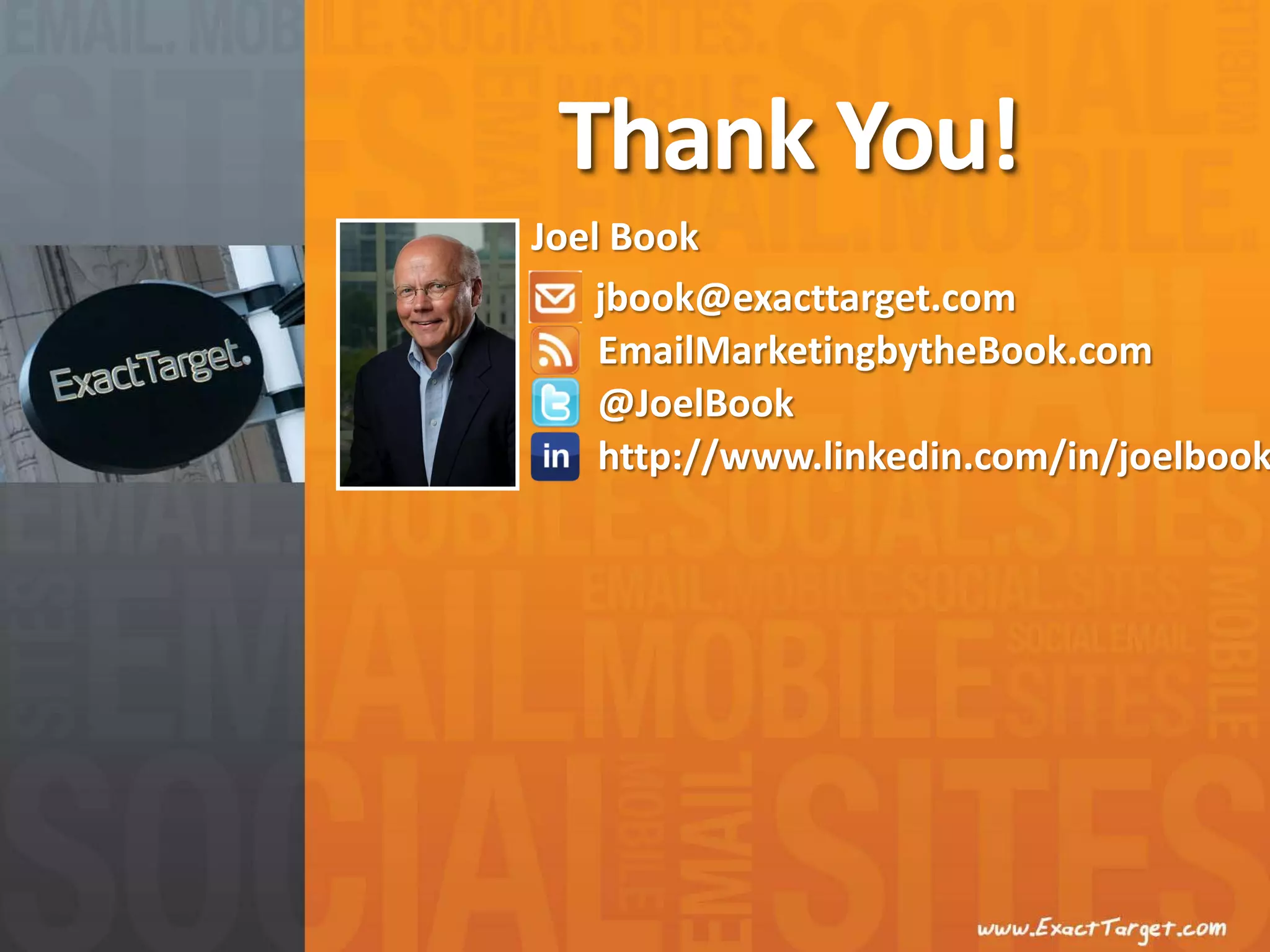 Thank You!
Joel Book
    jbook@exacttarget.com
    EmailMarketingbytheBook.com
    @JoelBook
    http://www.linkedin.com/in/joelbook
 