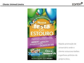 Cliente: Unimed Limeira Rápida promoção de aniversário onde o cliente estourava balões e ganhava prêmios da própria ótica. 