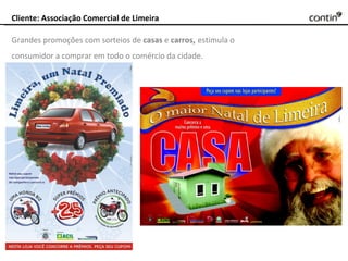 Cliente: Associação Comercial de Limeira Grandes promoções com sorteios de  casas  e  carros,   estimula o consumidor a comprar em todo o comércio da cidade. 
