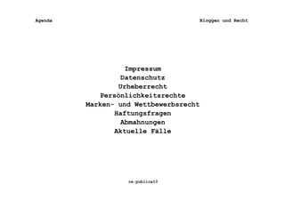 Agenda                                  Bloggen und Recht




                    Impressum
                   Datenschutz
                  Urheberrecht
             Persönlichkeitsrechte
         Marken- und Wettbewerbsrecht
                 Haftungsfragen
                   Abmahnungen
                 Aktuelle Fälle




                   re:publica10
 