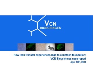 How tech transfer experiences lead to a biotech foundation:
VCN Biosciences case-report
April 10th, 2014
 