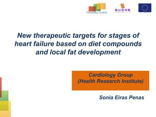 New therapeutic targets for stages of
heart failure based on diet compounds
and local fat development
Cardiology Group
(Health Research Institute)
Sonia Eiras Penas
 