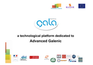 a technological platform dedicated to
Advanced Galenic
 