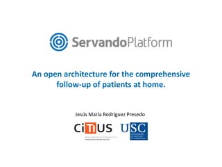 An open architecture for the comprehensive
follow-up of patients at home.
Jesús María Rodríguez Presedo
 