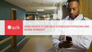 HOW HEALTH IT CAN HELP EXTINGUISH PHYSICIAN AND
NURSE BURNOUT
 