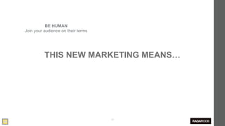 BE HUMAN
Join your audience on their terms




          THIS NEW MARKETING MEANS…




                                    25
 