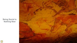 Being Social is
 Nothing New




                  31
 