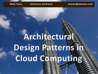  Matt Tavis           Solutions Architect         	mtavis@amazon.com Architectural Design Patterns in Cloud Computing 