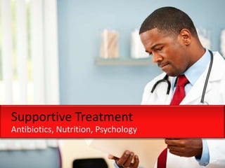 Supportive Treatment
Antibiotics, Nutrition, Psychology
 