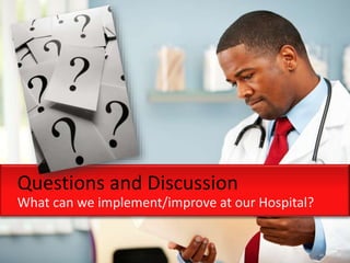 Questions and Discussion
What can we implement/improve at our Hospital?
 