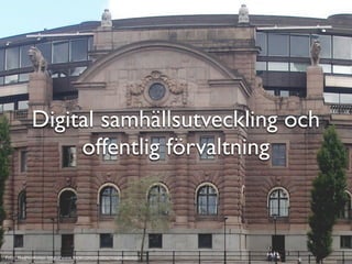 Digital samhällsutveckling och
                offentlig förvaltning



Foto: MagnusKolsjo http://www.flickr.com/photos/magnuskolsjo
 