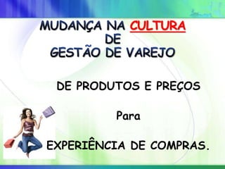 CULTURA
DE PRODUTOS E PREÇOS
Para
EXPERIÊNCIA DE COMPRAS.
 