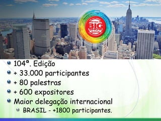 104ª. Edição
+ 33.000 participantes
+ 80 palestras
+ 600 expositores
Maior delegação internacional
BRASIL - +1800 participantes.
 