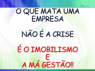 É O IMOBILISMO
E
A MÁ GESTÃO!!
 