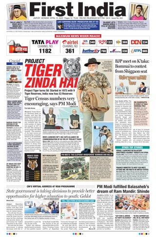 PM Narendra Modi with Union Environment Minister Bhupender Yadav
releases a publications on tiger conservation at the inaugural session of
commemoration of 50 years of Project Tiger, in Mysuru, on Sunday.
TIGER
ZINDA HAI
PROJECT
Project Tiger turns 50: Started in 1973 with 9
Tiger Reserves, India now has 53 Reserves
First India Bureau
Mysuru: Prime Minis-
ter Narendra Modi on
Sunday said that the
numbers revealed in the
latest Tiger census are
encouraging as the sur-
vey revealed that the
total number of tigers
was pegged at 3167 in
the year 2022. Taking to
social media PM Modi
tweeted, “The numbers
of the tiger census are
encouraging. Congratu-
lations to all stakehold-
ers and environment
lovers. This trend also
places an added respon-
sibility of doing even
more to protect the tiger
as well as other animals.
This is what our culture
teaches us too”. P6
Tiger Census numbers very
encouraging, says PM Modi
MODI LAUNCHES INT’L BIG CATS ALLIANCE ON
COMMEMORATION OF 50 YRS OF ‘PROJECT TIGER’
Mysuru (ANI): With the aim to curb poaching and illegal wildlife trade,
PM Narendra Modi on Sunday launched the International Big Cats
Alliance (IBCA) in Karnataka. According to the PMO, the IBCA will
focus on the protection and conservation of seven major big cats of
the world — Tiger, Lion, Leopard, Snow Leopard, Puma, Jaguar and
Cheetah. In July 2019, PM Modi called for an Alliance of Global Lead-
ers to firmly curb poaching and illegal wildlife trade in Asia.
PM MEETS ‘THE ELEPHANT WHISPERERS’ BOMMAN AND BELLIE
Mudumalai (PTI): Prime Minister
Narendra Modi on Sunday visited the
Theppakkadu elephant camp at Mudu-
malai in the hilly Nilgiris district and
interacted with Bellie and Bomman,
the elephant caretakers who featured
in an Oscar-winning documentary. He
interacted with Bellie and Bomman,
who have won accolades after they
featured in the Academy award-wining
documentary, “The Elephant Whisper-
ers.” “What a delight to meet the won-
derful Bomman and Belli, along with
Bommi and Raghu (elephant calves),”
he said in a tweet.
KEY HIGHLIGHTS
 Tiger numbers increase
substantially in Shivalik
Hills-Gangetic Plains, dip in
Western Ghats: Govt report
 PM Modi also released a
booklet Amrit Kaal Ka Tiger
Vision’, presenting the
vision for tiger conservation
in the next 25 years.
 PM said India’s tradition,
culture, and biodiversity,
were among the major rea-
sons for this achievement.
Prime Minister
Narendra Modi on
his way to Bandipur
and Mudumalai
Tiger Reserves., on
Sunday.
—PHOTO BY ANI
INDIA’S TIGER
POPULATION
2006 1,411
2010 1,706
2014 2,226
2018 2,967
2022 3,167
CM’S VIRTUAL ADDRESS AT NSUI PROGRAMME
State government is taking decisions to provide better
opportunities for higher education to youth: Gehlot
Bharat Dixit
Jaipur: Rajasthan
Chief Minister Ashok
Gehlot said that good
education is the founda-
tion of a better future.
He said that the part-
nership of institutions
with the State govern-
ment for free coaching
will provide better op-
portunities for higher
education to the youth.
He said that the State
government is taking
decisions with full re-
sponsibility to pave the
way for the youth.
Gehlot was address-
ingthelaunchceremony
of free satellite classes
bytheRajivGandhiWel-
fare Society at the Ad-
ministrativeServicePre-
Entry Training Center
(APTC) of Rajasthan
University through vid-
eoconferenceonSunday
.
He said that the fu-
ture of the State lies on
the youth. That’s why
the State government is
working with commit-
ment in the all-round
development of the
youth. More on P8
CM Gehlot virtually addressing launch ceremony of free satellite classes
by the Rajiv Gandhi Welfare Society at the Administrative Service Pre-
Entry Training Center (APTC) of Rajasthan University, on Sunday.
—PHOTO BY MUKESH KIRADOO
“WILL TAKE STERN ACTION IN BARMER CASE”
Jaipur: Expressing grief over
the death of Dalit woman
who was raped and murdered
in Rajasthan’s Barmer, Ra-
jasthan Chief Minister Ashok
Gehlot said that it was a sad
incident. Gehlot said in a brief
interaction with the reporters
on Sunday said that the ac-
cused has been arrested and
stern action will be taken. P2
MAXIMUM NEWS WIDER REACH!
CHANNEL NO
1182
CHANNEL NO
361
340
780
122 369 334
330 985
JAIPUR l MONDAY, APRIL 10, 2023 l Pages 12 l 3.00 l RNI NO. RAJENG/2019/77764 l Vol 4 l Issue No. 302
www.firstindia.co.in I https://firstindia.co.in/epapers/jaipur I twitter.com/thefirstindia I facebook.com/thefirstindia I instagram.com/thefirstindia
DALAI LAMA’S
VIDEO WITH
MINOR BOY
TRIGGERS ROW
RAJAWAT LIFTS
MAIDEN WORLD
TITLE AT ORLEANS
MASTERS
Washington: Benjamin Ferencz, last surviving prosecutor from
the Nuremberg trials of Nazis, has passed away at the age
of 103, CNN reported on Sunday. Ferencz had participated in
combat in Europe during the Second World War.
New Delhi: A video showing Dalai Lama kissing a
child on his lips and then asking him to “suck his
tongue” has triggered a row. The video, that went
viral, shows the Dalai Lama planting a kiss on boy’s
lips when he leaned to pay respect to Buddhist monk.
Orleans: Indian shuttler Priyanshu Rajawat
clinched his maiden BWF World Tour Super 300
title after getting the better of Denmark’s Magnus
Johannesen in the thrilling final of the Orleans
Masters 2023 on Sunday.
LAST SURVIVING NAZIS’ PROSECUTOR DIES AT 103
AKALI LEADER INDER
IQBAL SINGH ATWAL,
OTHERS JOIN BJP
New Delhi: Prominent
Shiromani Akali Dal (SAD)
leaders Sardar Inder Iqbal
Singh Atwal and Sardar
Jasjeet Singh Atwal,
along with several others
from Punjab, joined the
Bharatiya Janta party (BJP)
in New Delhi on Sunday.
2 MILD EARTHQUAKES
STRIKE ANDAMAN &
NICOBAR ISLAND
Andaman & Nicobar: A
5.3 magnitude second
earthquake occurred around
4:01 pm, Nicobar Island
on Sunday, National Center
for Seismology said. A few
hours ago, an earthquake of
4.1 magnitude occurred at a
depth of 10 km, NCS said.
NARROW ESCAPE FOR
HARYANA EX-CM
BHUPINDER HOODA
Chandigarh: Haryana ex-CM
and senior Congress leader
Bhupinder Singh Hooda on
Sunday escaped unhurt after
a ‘nilgai’ (blue bull) hit his
SUV when the former CM’s
vehicle was passing near
Barwala in Haryana’s Hisar
district, police said.
UP URBAN CIVIC BODY
POLLS ON MAY 4, 11;
COUNTING ON MAY 13
Lucknow: The State
Election Commission (SEC)
on Sunday announced the
dates of Local Urban Body
polls. The voting would be
held in two phases on May
4 and May 11. The results
will be announced on May
13, the SEC announced.
READ
Crucial
Crucial
GODHRA CASE: SC TO
HEAR PLEAS OF GUJ
GOVT, CONVICTS TODAY
New Delhi: The Supreme
Court will hear on Monday
bail pleas of convicts
serving life imprisonment in
2002 Godhra train burning
case. A bench of CJI DY
Chandrachud and Justices PS
Narasimha and JB Pardiwala
is scheduled to hear along
with the bail applications.
PM Narendra Modi with BJP president JP Nadda at BJP CEC meet for
KarnatakaAssembly polls,in New Delhi on Sunday.—PHOTO BY ANI
Maharashtra CM Eknath Shinde with Deputy CM Devendra
Fadnavis offering prayers at Ram Temple, in Ayodhya on Sunday.
BJPmeetonK’taka:
Bommaitocontest
fromShiggaonseat
PM Modi fulfilled Balasaheb’s
dream of Ram Mandir: Shinde
New Delhi (PTI): The
BJP Central Election
Committee met here on
Sunday to finalise the
party’s candidates for
Karnataka assembly
polls scheduled for May
10. PM Narendra Modi
and Union ministers
Rajnath Singh and
Amit Shah, BJP chief
JP Nadda and other
CEC members were
joined by senior party
leaders, including CM
Basavaraj Bommai, as
they deliberated on the
names of probable can-
didates. Sources said
that CM Bommai will
be contesting from
Shiggaon constituency
.
Senior leaders are
holding talks for a cou-
ple of days to winnow
down the list of proba-
bles before the CEC
takes a final call. The
BJP
, which aims to come
backtopoweragain,has
set a target of winning
at least 150 of 224 seats.
Ayodhya (ANI): In an
apparent attack at the
Uddhav Thackeray fac-
tion, Maharashtra CM
Eknath Shinde, who ar-
rived in Ayodhya on
Sunday, said that “some
people” are allergic to
Hindutva, saying only
PM Modi has fulfilled
Balasaheb Thackeray’s
dream of Ram Mandir.
“Some are not happy
with our Ayodhya
Yatra. Some are allergic
to Hindutva... Shiv Sena
and BJP have the same
ideology
...,” Shinde said
while addressing the re-
porters in Ayodhya.
“GOT BOW & ARROW
AS RAM’S BLESSINGS”
“IN2024,SAFFRONFLAG
WILLBEALLOVERMAHA”
Ayodhya: Maharashtra Chief
Minister Eknath Shinde, who
arrived in Ayodhya on Sun-
day, said his faction of Shiv
Sena got the symbol of ‘bow
and arrow’ as the blessings
of Lord Ram are with them.
Ayodhya: Maharashtra CM
and Shiv Sena leader Eknath
Shinde on Sunday said the
ideology of his party and of
the BJP is the same and they
will unfurl the saffron flag all
over the state next year.
BN CHANDRAPPA
IS CONG’S K’TAKA
WORKING PREZ
New Delhi: Days ahead
of the Karnataka polls,
the Congress on Sunday
appointed BN Chandrappa
as working president of
its state unit. The ap-
pointment of Chandrappa
comes after Karnataka
Congress working presi-
dent R Dhruvanarayana
passed away last month.
OTHER TOP STORIES
ISRAEL LAUNCHES RETALIATORY
AIRSTRIKES AGAINST TARGETS IN SYRIA
FINANCE MINISTER TO HOST G20 MEET,
ATTEND IMF, WB MEETS IN UNITED STATES
Tel Aviv (ANI): Israel carried out artillery strikes in south-
ern Syria, in response to six rockets that were launched
from its Islamic neighbour, The Times of Israel reported
citing Israel Defence Force. The IDF did not immediately
provide further details on the strikes. Earlier, 3 more rock-
ets were launched from southern Syria at Israeli towns in
the Golan Heights, the Israel Defense Forces said.
New Delhi (PTI): Finance Minister Nirmala Sitharaman will
leave for the US to attend the 2023 Spring Meetings of the
World Bank Group (WBG) and the International Monetary
Fund (IMF), along with G20 meetings. She will host the
second G20 Finance Ministers and Central Bank Governors
(FMCBG) meeting under India’s G20 Presidency .
—PHOTO BY PTI
 