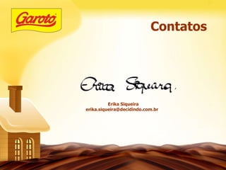 Erika Siqueira erika.siqueira@decidindo.com.br  Contatos 