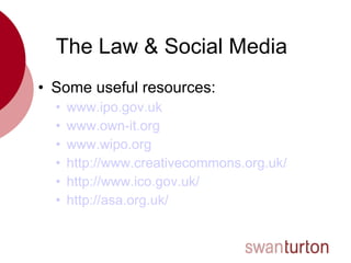 The Law & Social Media  <ul><li>Some useful resources: </li></ul><ul><ul><li>www.ipo.gov.uk </li></ul></ul><ul><ul><li>www...