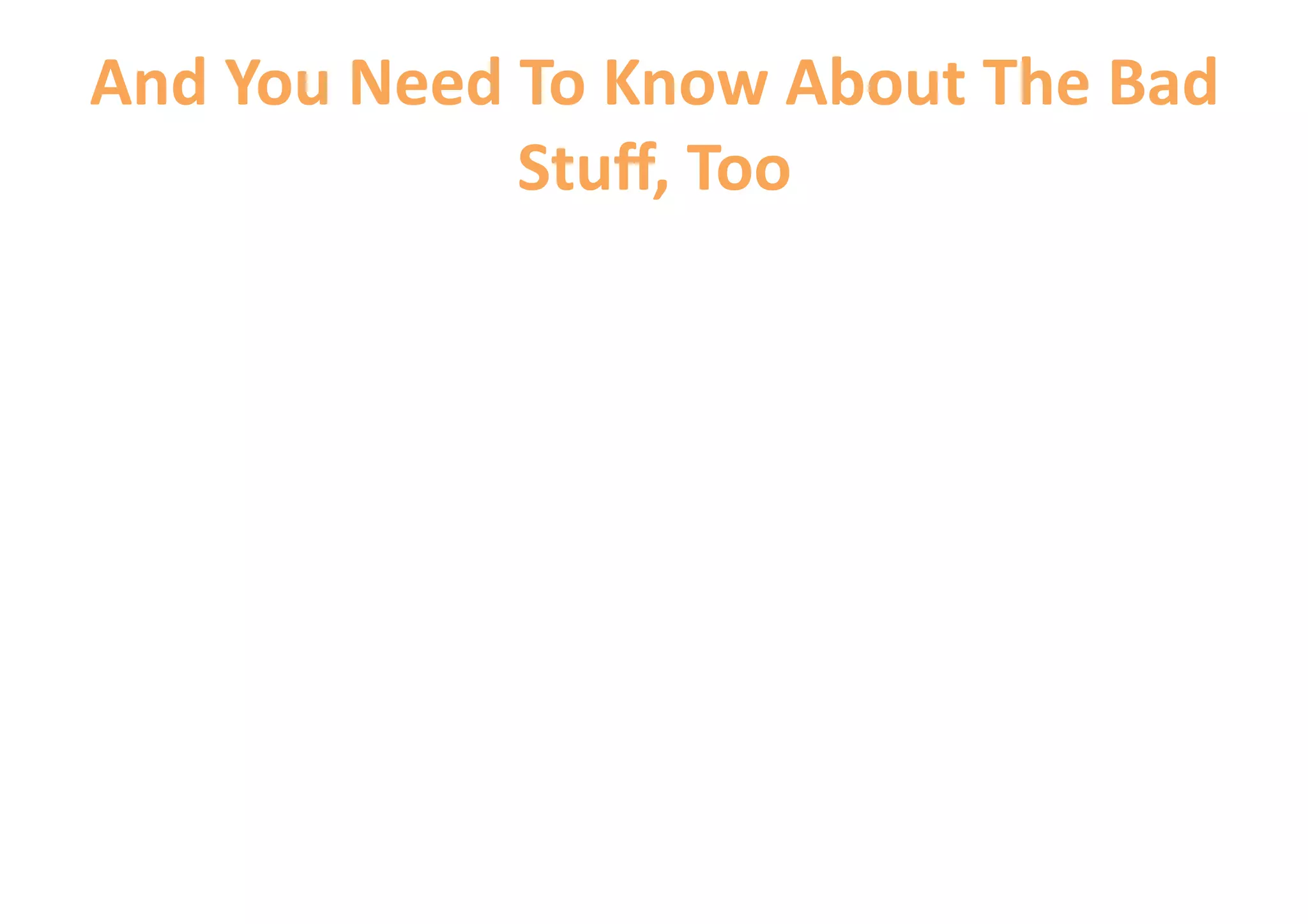 And You Need To Know About The Bad 
             Stuﬀ, Too 
 