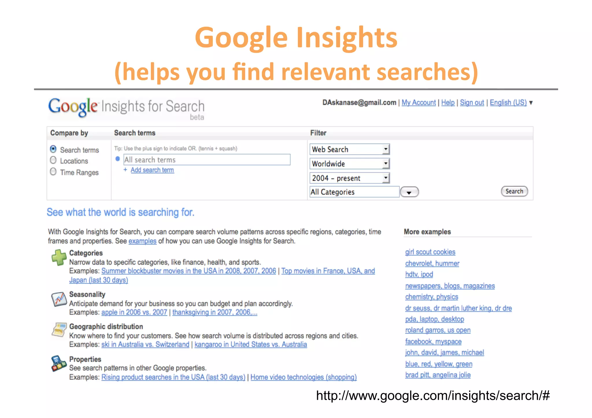 Google Insights  
(helps you ﬁnd relevant searches) 




                  http://www.google.com/insights/search/#
 