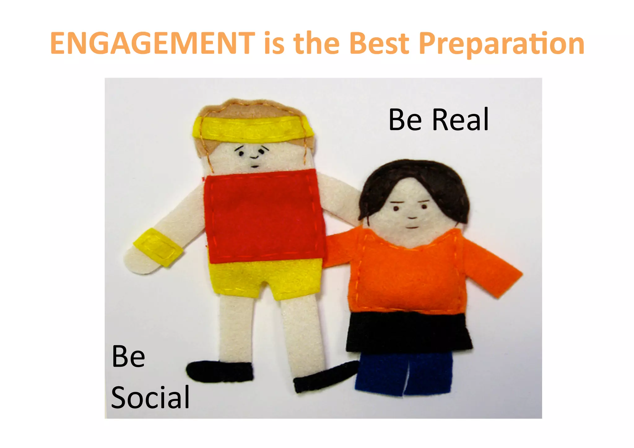 ENGAGEMENT is the Best Prepara&on 

                     Be Real 




   Be 
   Social 
 