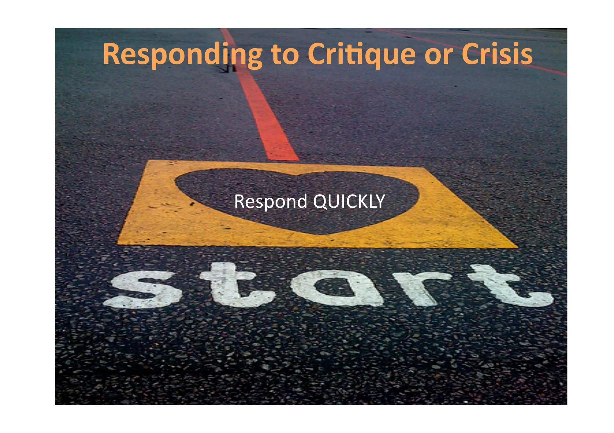 Responding to Cri&que or Crisis 



         Respond QUICKLY 
 