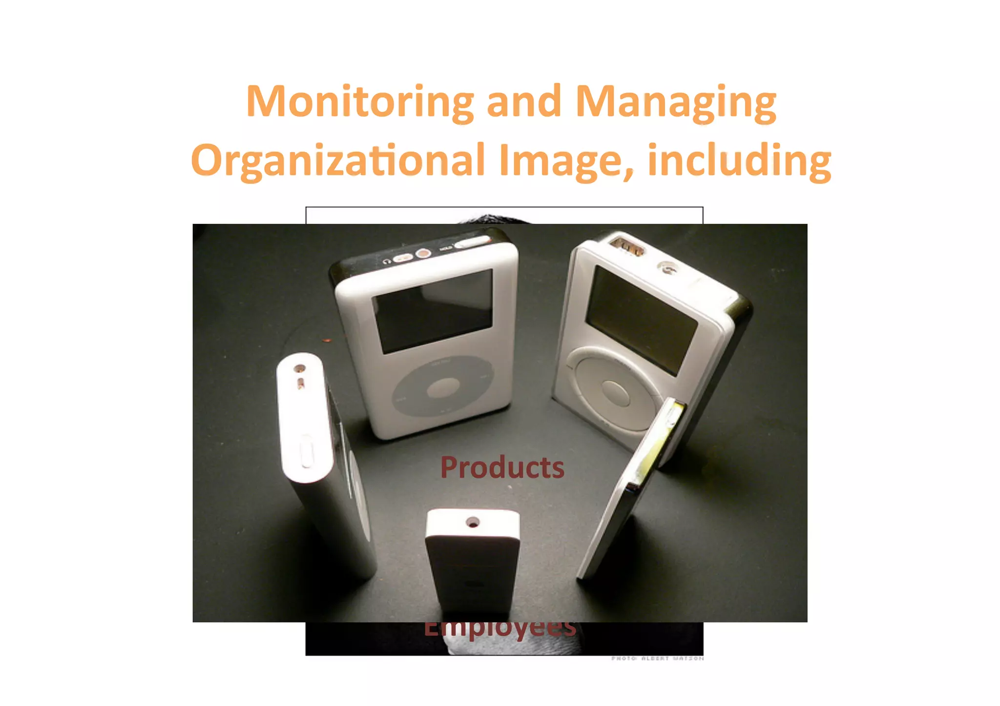 Monitoring and Managing 
Organiza&onal Image, including 




           Brand 
            Products 



           Employees 
 