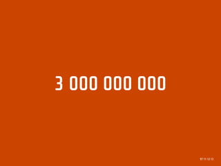 3 000 000 000


                97 11 12 13
 