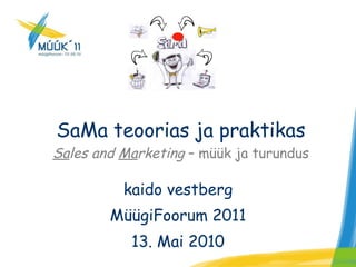 SaMa teoorias ja praktikas Sa les and  Ma rketing  – müük ja turundus kaido vestberg MüügiFoorum 2011 13. Mai 2010 